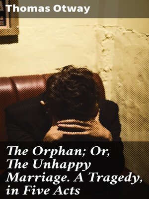 cover image of The Orphan; Or, the Unhappy Marriage. a Tragedy, in Five Acts